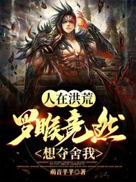 人在洪荒,罗睺竟然想夺舍我!