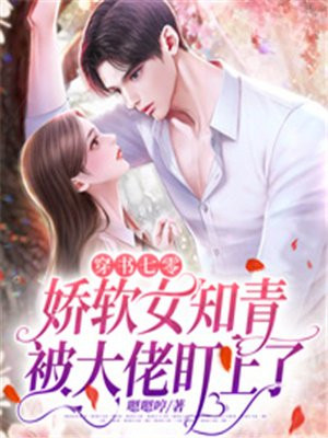 穿书七零:娇软女知青被大佬盯上了