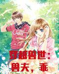 穿越兽世:兽夫,乖乖听话免费阅读