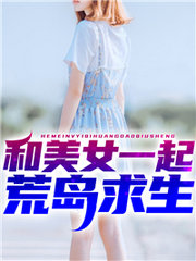 我和女神流落荒岛赵骏姚巧云