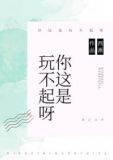 你这是玩不起呀小说免费阅读