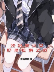我将美少女好感拉满之后