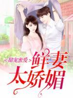 甜宠蜜爱:鲜妻太娇媚