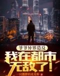 爷爷异界造反,我在都市无敌了!