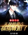 神医下山,无敌的他去祸祸师姐了