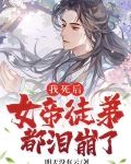 我死后,女帝徒弟都泪崩了
