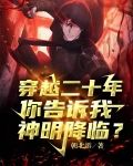 穿越二十年,你告诉我神明降临?