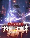 人在女帝麾下我回归地球摊牌了正版阅读