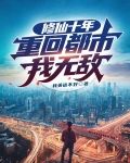 修仙十年重回都市我无敌