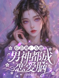 综影视:为她,男神都成恋爱脑作者:一念沁心