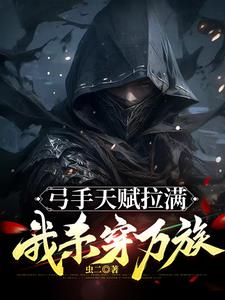 弓手天赋拉满,我杀穿万族小说